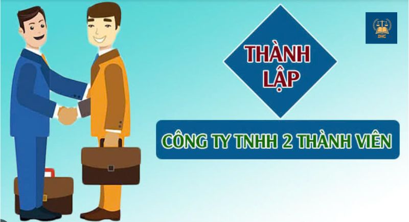 Hướng dẫn chi tiết quy trình, thủ tục, điều kiện thành lập công ty TNHH 2 thành viên